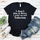I Don’t Rise & Shine I Wake Up and Tolerate T-Shirt