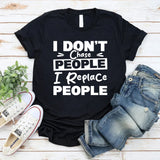 I Don’t Chase People, I Replace People T-Shirt