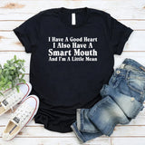 I Have A Good Heart, I Also Have A Smart Mouth And I’m A Little Mean T-Shirt