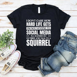 I Don’t Care How Hard Life Gets, I’m Not Venting to Social Media, I’d Rather Go Outside and Talk to a Squirrel T-Shirt