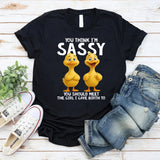 You Think I’m Sassy? You Should Meet the Girl I Gave Birth To T-Shirt