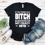 If You Think I’m A Bitch, You Should Meet My Crazy Sister T-Shirt
