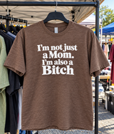 I'm Not Just A Mom I'm Also A Bitch T-Shirt