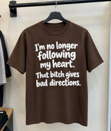 I'm No Longer Following My Heart That Bitch Gives Bad Directions T-Shirt