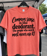 Common Sense Is Like Deodorant. The People Who Need It Most Never Use It T-Shirt