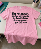 I'm Not Mean My Face Just Responds To Stupidity Faster Than My Manners Can Catch Up T-Shirt