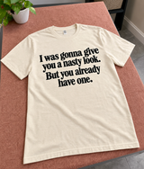 I Was Gonna Give You A Nasty Look But You Already Have One T-Shirt