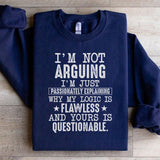 I’m Not Arguing, I’m Just Passionately Explaining Why My Logic Is Flawless and Yours Is Questionable Sweatshirt
