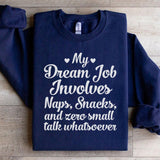 My Dream Job Involves Naps, Snacks, and Zero Small Talk Whatsoever Sweatshirt
