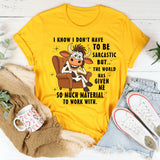 I Don't Have To Be Sarcastic But The World T-Shirt