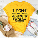 I Don't Need Halloween I Ghost People All Year Long T-Shirt