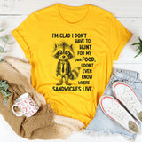 I’m Glad I Don’t Have to Hunt for My Own Food T-Shirt
