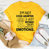 I’m Not Cold-Hearted, I Just Retired From Unnecessary Emotions T-Shirt