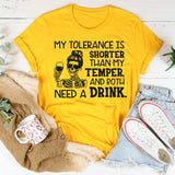 My Tolerance Is Shorter Than My Temper, And Both Need A Drink T-Shirt