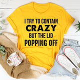 I Try to Contain Crazy, But the Lid’s Popping Off T-Shirt