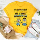 My Sister Doesn’t Go Crazy, She Is Crazo She Just Goes Normal From Time to Time T-Shirt
