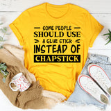 Some People Should Use A Glue Stick Instead Of Chapstick T-Shirt