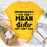UNFORTUNATELY I’M THE MEAN SISTER AND I DON’T CARE T-Shirt