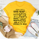 I Really Got a Good Heart… It’s Just Protected by a Smart Mouth and a Sprinkle of Mean T-Shirt