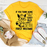 If You Think Aging Turns Us Into ‘Sweet Old Ladies’ That Would Be Your First Mistake T-Shirt