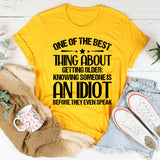 One of the Best Things About Getting Older: Knowing Someone Is an Idiot Before They Even Speak T-Shirt