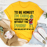 To Be Honest, I’m Doing Perfectly Fine Without the People Who Walked Out of My Life T-Shirt