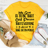 My Goal Is To Be That Old Person That Everyone Is Afraid To Take Out In Public T-Shirt