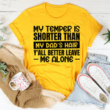 My Temper Is Shorter Than My Dad’s Hair, Y’all Better Leave Me Alone T-Shirt
