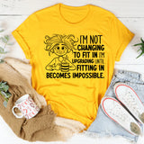 I’m Not Changing to Fit In, I’m Upgrading Until Fitting In Becomes Impossible T-Shirt