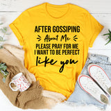 After Gossiping About Me, Please Pray For Me I Want To Be Perfect Like You T-Shirt