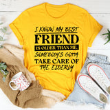 I Know My Best Friend Is Older Than Me Somebody’s Gotta Take Care of the Elderly T-Shirt