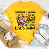 Confidence Is Knowing You’re the Main Character Even in Someone Else’s Drama T-Shirt