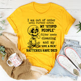 I Am Out of Order Until Further Notice My ‘Stupid People’ Filter Needs Cleaning and My ‘Give a Fuck’ Batteries Have Died T-Shirt