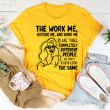 The Work Me, Outside Me, and Home Me Are Three Completely Different People. We Don’t Even Look the Same T-Shirt