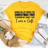Gonna Go Lay Under the Christmas Tree To Remind My Family That I Am a Gift T-Shirt