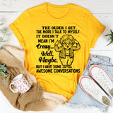 The Older I Get, the More I Talk to Myself. It Doesn’t Mean I’m Crazy Well. Maybe. But I Have Some Awesome Conversations T-Shirt