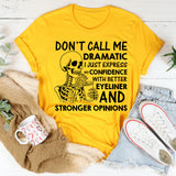 Don’t Call Me Dramatic, I Just Express My Confidence with Better Eyeliner and Stronger Opinions T-Shirt