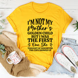 I’m Not My Mother’s Golden Child, But I Was the First One She Thought Of Whenever the Cops Showed Up T-Shirt