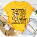 I Want My Daughter to Be Kind, But I Also Want Her to Know That She Can Throat Punch Someone If She Needs To T-Shirt