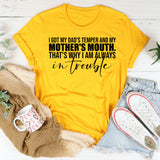 I Got My Dad’s Temper and My Mother’s Mouth, That’s Why I’m Always in Trouble T-Shirt