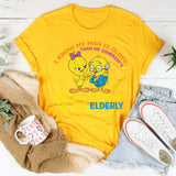 I Know My Man Is Older Gotta Take Care of the Elderly T-Shirt