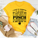 I Want My Daughter to Be Kind… But I Also Want Her to Know She Can Throat-Punch Someone If She Needs To T-Shirt