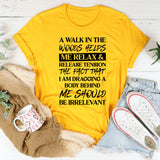 A Walk In The Woods Helps Me Relax & Release Tension The Rest Is None Of Your Business T-Shirt