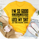 I’m So Good At Multi-Tasking I Can Relax And Lose My Shit At The Same Time T-Shirt