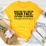 “Based on the Look on Your Face, I’m Going to Assume I Thought Out Loud Again T-Shirt