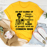 I’m Not Scared of Ghosts, Zombies, Vampires I’m Scared of People with No Common Sense T-Shirt
