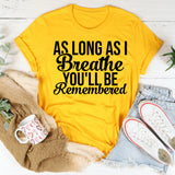As Long As I Breathe, You’ll Be Remembered T-Shirt
