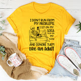 I Don’t Run from My Problems I Sit on My Sofa, Play on My Phone, and Ignore Them Like an Adult T-Shirt