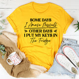 Some Days I Amaze Myself, Other Days I Put My Keys In The Fridge T-Shirt