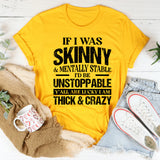 If I Was Skinny & Mentally Stable I’d Be Unstoppable Y’all Are Lucky I Am Thick & Crazy T-Shirt